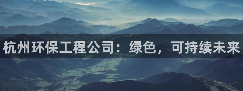 彩名堂预测软件：杭州环保工程公司：绿
