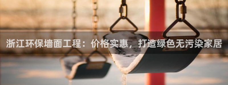 彩名堂免费计划官网50下载957：浙江环保墙面工程：价格实惠，打造绿色无污染家居
