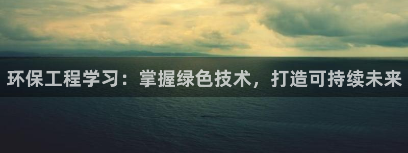 彩名堂好用还是千里马好用一点：环保工程学习：掌握绿色技术，打造可持续未来