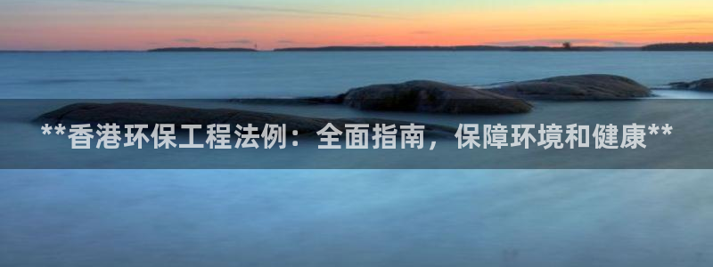 如何进入彩名堂官网更新：**香港环保