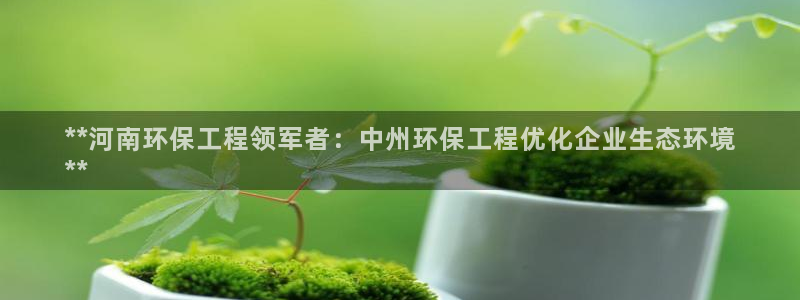 最新彩名堂计划：**河南环保工程领军
