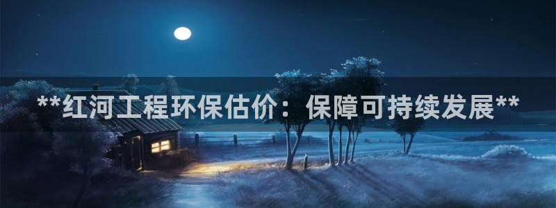 彩名堂计划真的准吗：**红河工程环保